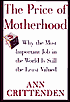 The Price of Motherhood: Why the Most Important Job in the World Is Still the Least Valued