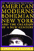 American Moderns: Bohemian New York and the Creation of a New Century
