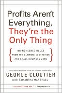 Profits Aren't Everything, They're the Only Thing: No-Nonsense Rules from the Ultimate Contrarian and Small-Business Guru