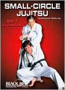 Small-Circle Jujitsu, Vol. 1: Foundations by Wally Jay