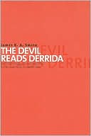 The Devil Reads Derrida - and Other Essays on the University, the Church, Politics, and the Arts