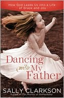 Dancing with My Father: How God Leads Us into a Life of Grace and Joy