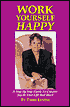 Work Yourself Happy: A Step by Step Guide to Creating Joy in Your Life and Work
