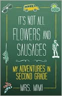 It's Not All Flowers and Sausages: My Adventures in Second Grade
