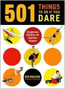 501 Things to Do If You Dare: Dangerous Hobbies for Fearless People