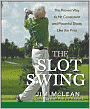 The Slot Swing: The Proven Way to Hit Consistent and Powerful Shots Like the Pros