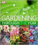 Gardening Through the Year: Your Month-by-Month Guide to What to Do When in the Garden