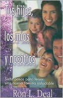 Tus Hijos, los Mios y Nosotros: Siete Pasos Para Tener una Nueva Familia Saludable