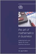 The Art of Mathematics in Business: Analyzing Facts and Figures for Smart Business Decisions