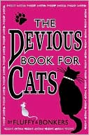 The Devious Book for Cats: Cats Have Nine Lives. by Fluffy & Bonkers with the Assistance of Joe Garden ... [Et Al.]