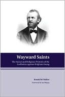 Wayward Saints: The Social And Religious Protests Of The Godbeites Against Brigham Young