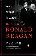 The Rebellion of Ronald Reagan: A History of the End of the Cold War