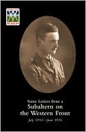 Some Letters From A Subaltern On The Western Front. July 1915-June 1916.