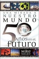 Una mirada a nuestro mundo 50 años en el futuro (The Way We Will Be 50 Years from Today: 60 of the World's Greatest Minds Share Their Visions of the Next Half-Century)