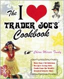 The I Love Trader Joe's Cookbook: More than 150 Delicious Recipes Using Only Foods from the World?s Greatest Grocery Store