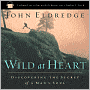 Wild at Heart: Discovering the Secret of a Man's Soul