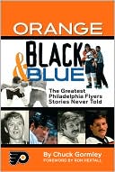 Orange, Black and Blue: The Greatest Philadelphia Flyers Stories Never Told