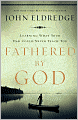Fathered by God: Learning What Your Dad Could Never Teach You