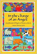 In the Charge of an Angel: A Celebration of Angels in Pictures & Words