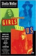 Girls Like Us: Carole King, Joni Mitchell, Carly Simon---And the Journey of a Generation