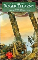This Mortal Mountain: The Collected Stories of Roger Zelazny, Volume 3