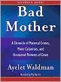 Bad Mother: A Chronicle of Maternal Crimes, Minor Calamities, and Occasional Moments of Grace