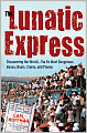 The Lunatic Express: Discovering the World...via Its Most Dangerous Buses, Boats, Trains, and Planes