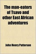The Man-Eaters Of Tsavo And Other East African Adventures