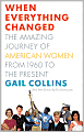 When Everything Changed: The Amazing Journey of American Women from 1960 to the Present