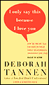I Only Say This Because I Love You: How the Way We Talk Can Make or Break Family Relationships Throughout Our Lives