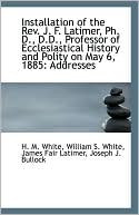 Installation Of The Rev. J. F. Latimer, Ph. D., D.D., Professor Of Ecclesiastical History And Polity
