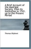 A Brief Account Of The Madrigal Society, From Its Institution In 1741. Up To The Present Period