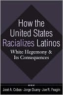 How the United States Racializes Latinos: White Hegemony and Its Consequences