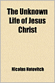 The Unknown Life Of Jesus Christ