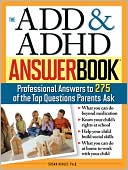 ADD and ADHD Answer Book: The Top 275 Questions Parents Ask