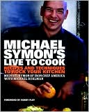 Michael Symon's Live to Cook: Recipes and Techniques to Rock Your Kitchen