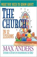 What You Need to Know About the Church in 12 Lessons: The What You Need to Know Study Guide Series