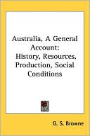 Australia, a General Account: History, Resources, Production, Social Conditions