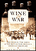 Wine and War: The French, the Nazis, and the Battle for France's Greatest Treasure