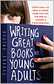 Writing Great Books for Young Adults: Everything You Need to Know, from Crafting the Idea to Landing a Publishing Deal