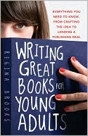 Writing Great Books for Young Adults: Everything You Need to Know, from Crafting the Idea to Landing a Publishing Deal