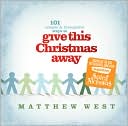 Give This Christmas Away: 101 Simple and Thoughtful Ways To