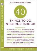 40 Things to Do when You Turn Forty: Forty Experts on the Subject of Turning Forty