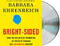 Bright-Sided: How the Relentless Promotion of Positive Thinking Has Undermined America