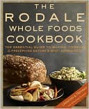 The Rodale Whole Foods Cookbook: With More Than 1,000 Recipes for Choosing, Cooking, and Preserving Natural Ingredients