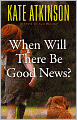 When Will There Be Good News? (Jackson Brodie Series #3)