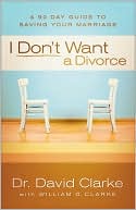 I Don't Want a Divorce: A 90 Day Guide to Saving Your Marriage