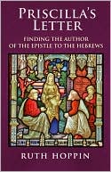 Priscilla's Letter: Finding the Author of the Epistle to the Hebrews