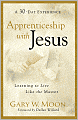 Apprenticeship with Jesus: Learning to Live Like the Master