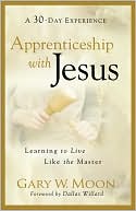 Apprenticeship with Jesus: Learning to Live Like the Master